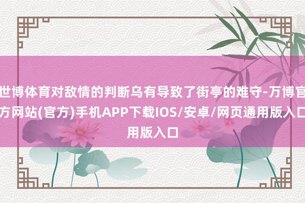 世博体育对敌情的判断乌有导致了街亭的难守-万博官方网站(官方)手机APP下载IOS/安卓/网页通用版入口