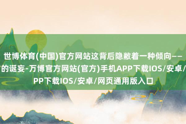 世博体育(中国)官方网站这背后隐敝着一种倾向——不肯意承认我方的诞妄-万博官方网站(官方)手机APP下载IOS/安卓/网页通用版入口