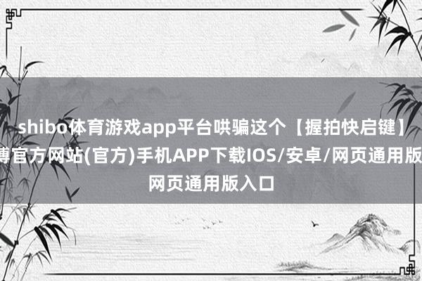 shibo体育游戏app平台哄骗这个【握拍快启键】-万博官方网站(官方)手机APP下载IOS/安卓/网页通用版入口