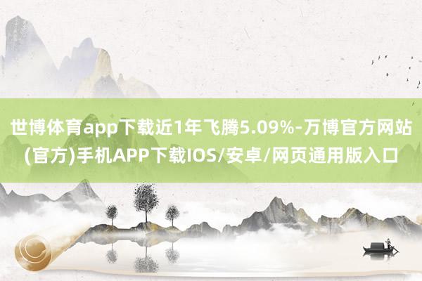 世博体育app下载近1年飞腾5.09%-万博官方网站(官方)手机APP下载IOS/安卓/网页通用版入口