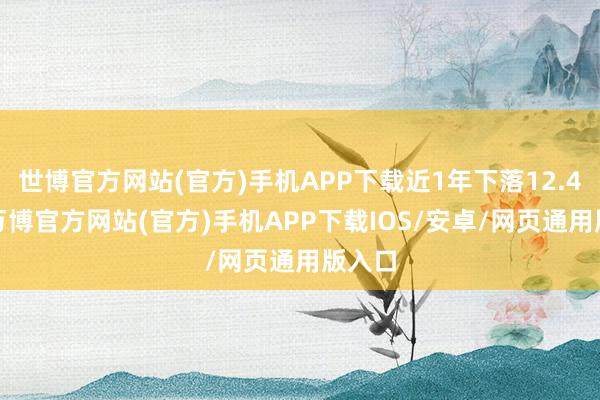 世博官方网站(官方)手机APP下载近1年下落12.48%-万博官方网站(官方)手机APP下载IOS/安卓/网页通用版入口