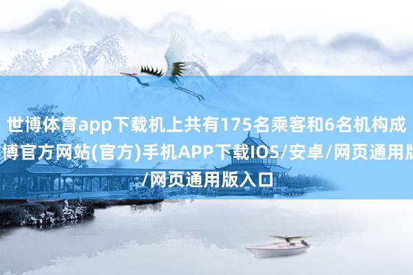 世博体育app下载机上共有175名乘客和6名机构成员-万博官方网站(官方)手机APP下载IOS/安卓/网页通用版入口